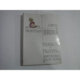    CARTEA  PROFETULUI  IEREMIA   Talmacita si talcuita de  BARTOLOMEU  VALERIU  ANANIA  -  Bucuresti, 1999 
